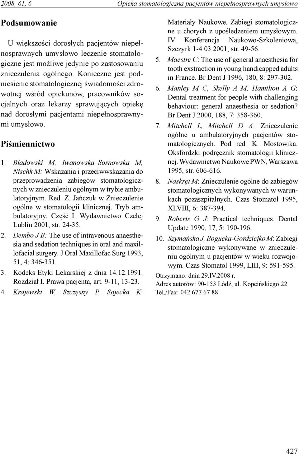 Konieczne jest podniesienie stomatologicznej świadomości zdrowotnej wśród opiekunów, pracowników socjalnych oraz lekarzy sprawujących opiekę nad dorosłymi pacjentami niepełnosprawnymi umysłowo.