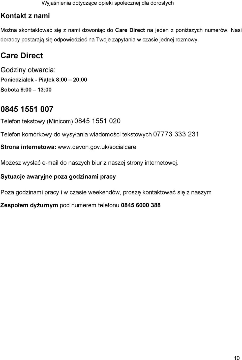 Care Direct Godziny otwarcia: Poniedziałek - Piątek 8:00 20:00 Sobota 9:00 13:00 0845 1551 007 Telefon tekstowy (Minicom) 0845 1551 020 Telefon komórkowy do wysyłania wiadomości