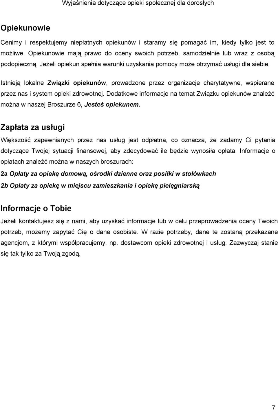 Istnieją lokalne Związki opiekunów, prowadzone przez organizacje charytatywne, wspierane przez nas i system opieki zdrowotnej.