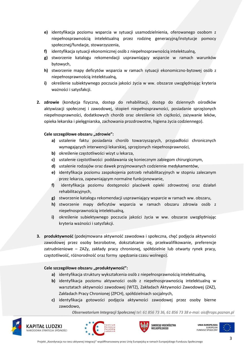 wsparcia w ramach sytuacji ekonomiczno-bytowej osób z niepełnosprawnością intelektualną, i) określenie subiektywnego poczucia jakości życia w ww.