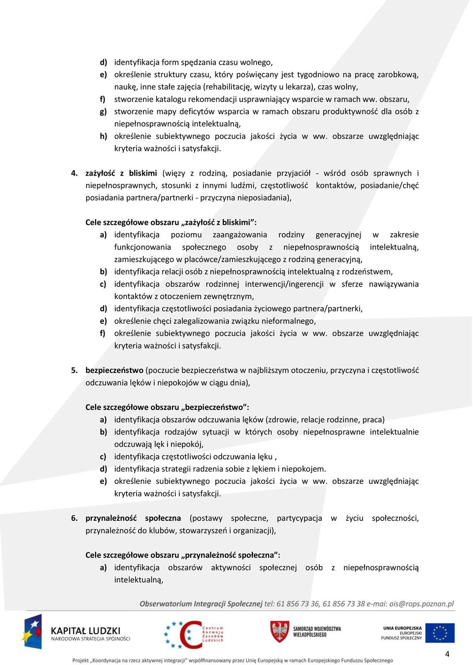 obszaru, g) stworzenie mapy deficytów wsparcia w ramach obszaru produktywność dla osób z niepełnosprawnością intelektualną, h) określenie subiektywnego poczucia jakości życia w ww.