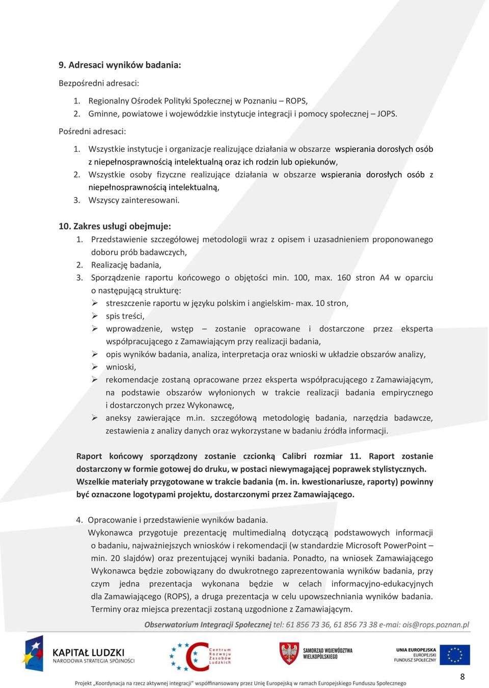 Wszystkie osoby fizyczne realizujące działania w obszarze wspierania dorosłych osób z niepełnosprawnością intelektualną, 3. Wszyscy zainteresowani. 10. Zakres usługi obejmuje: 1.