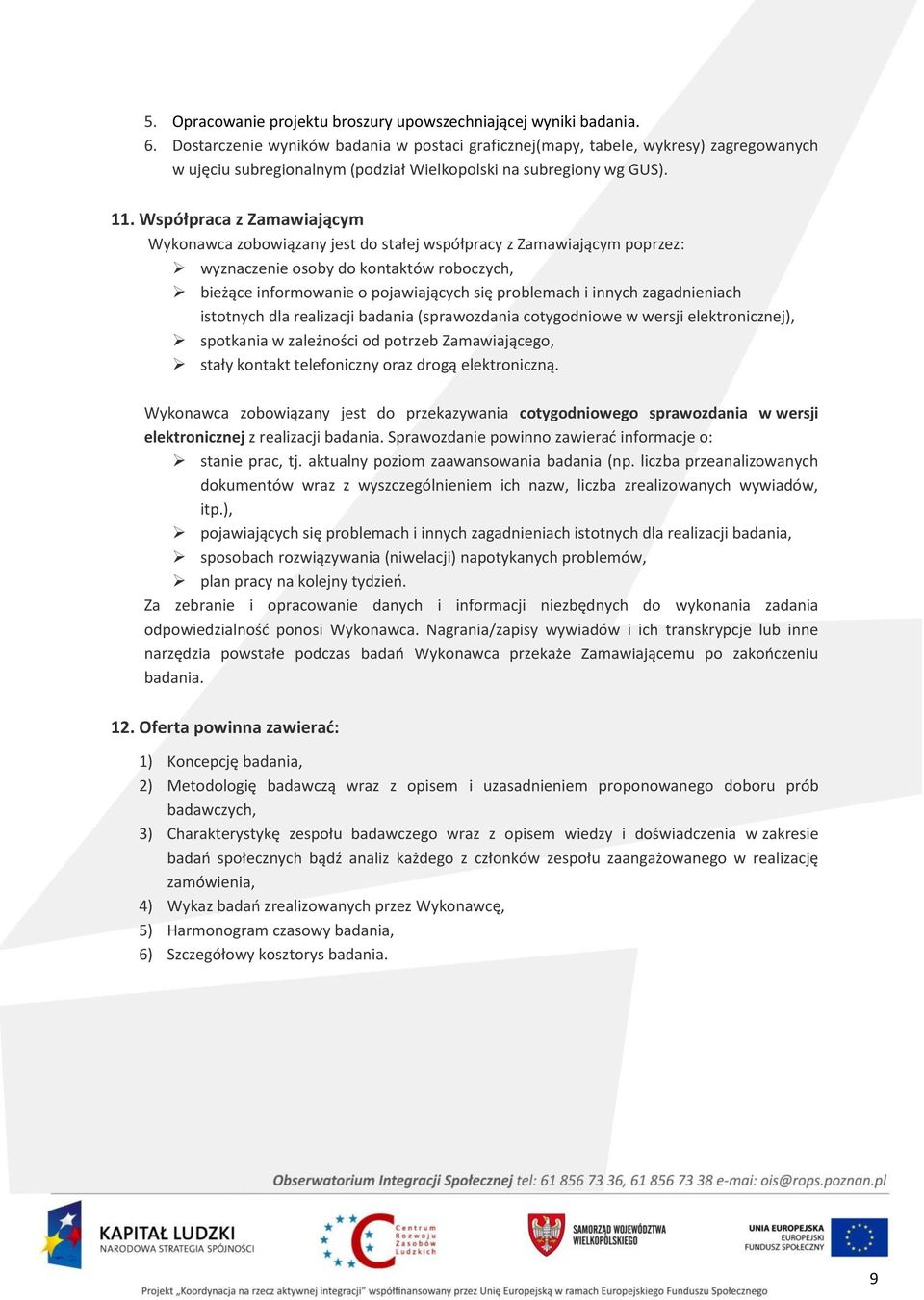 Współpraca z Zamawiającym Wykonawca zobowiązany jest do stałej współpracy z Zamawiającym poprzez: wyznaczenie osoby do kontaktów roboczych, bieżące informowanie o pojawiających się problemach i