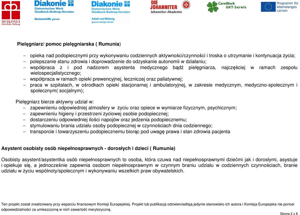 prewencyjnej, leczniczej oraz paliatywnej; praca w szpitalach, w ośrodkach opieki stacjonarnej i ambulatoryjnej, w zakresie medycznym, medyczno-społecznym i społecznym( socjalnym); Pielęgniarz bierze