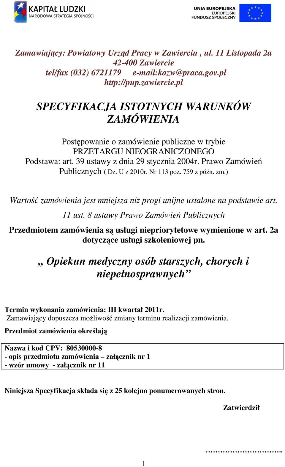 Prawo Zamówień Publicznych ( Dz. U z 2010r. Nr 113 poz. 759 z późn. zm.) Wartość zamówienia jest mniejsza niż progi unijne ustalone na podstawie art. 11 ust.