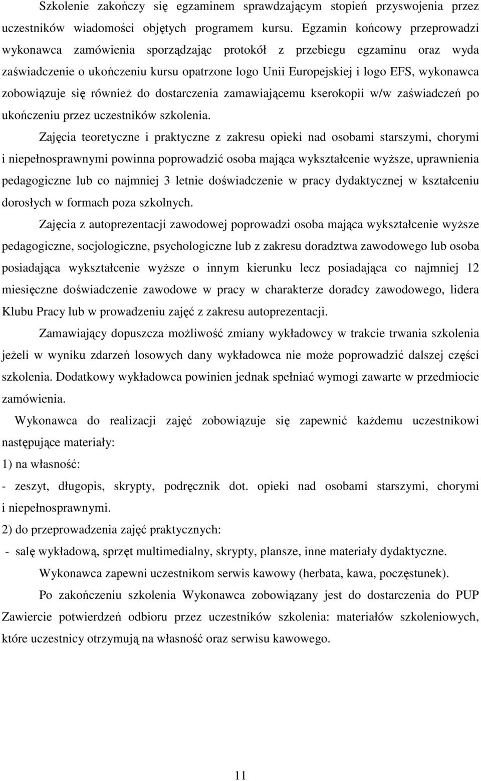 zobowiązuje się również do dostarczenia zamawiającemu kserokopii w/w zaświadczeń po ukończeniu przez uczestników szkolenia.