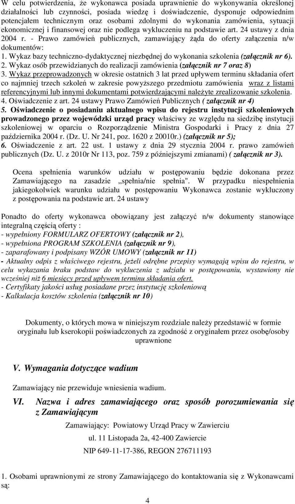 - Prawo zamówień publicznych, zamawiający żąda do oferty załączenia n/w dokumentów: 1. Wykaz bazy techniczno-dydaktycznej niezbędnej do wykonania szkolenia (załącznik nr 6). 2.