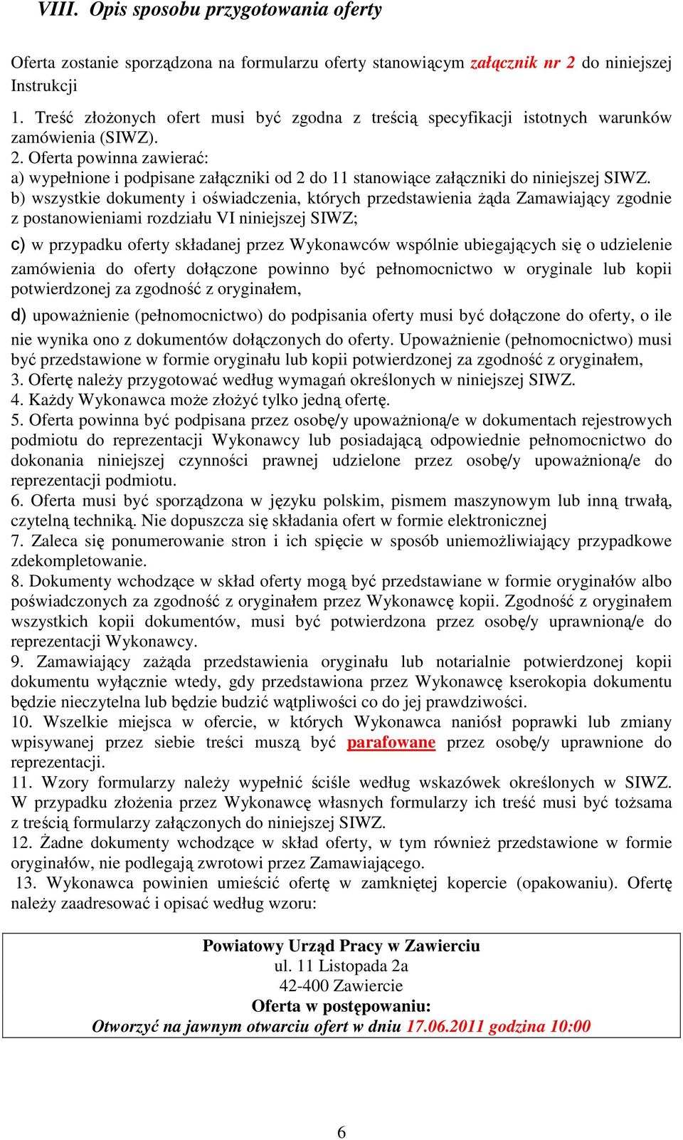 Oferta powinna zawierać: a) wypełnione i podpisane załączniki od 2 do 11 stanowiące załączniki do niniejszej SIWZ.