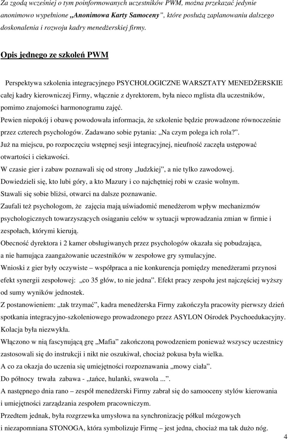 Opis jednego ze szkoleń PWM Perspektywa szkolenia integracyjnego PSYCHOLOGICZNE WARSZTATY MENEDŻERSKIE całej kadry kierowniczej Firmy, włącznie z dyrektorem, była nieco mglista dla uczestników,