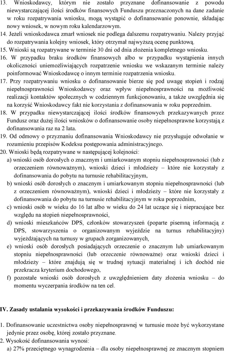 Należy przyjąć do rozpatrywania kolejny wniosek, który otrzymał najwyższą ocenę punktową. 15. Wnioski są rozpatrywane w terminie 30 dni od dnia złożenia kompletnego wniosku. 16.