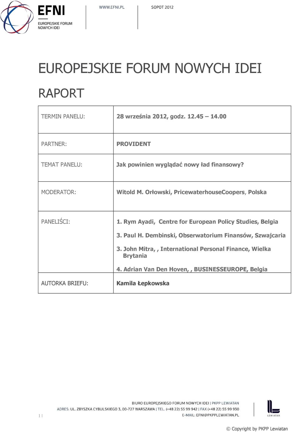 Orłowski, PricewaterhouseCoopers, Polska PANELIŚCI: 1. Rym Ayadi, Centre for European Policy Studies, Belgia 3. Paul H.