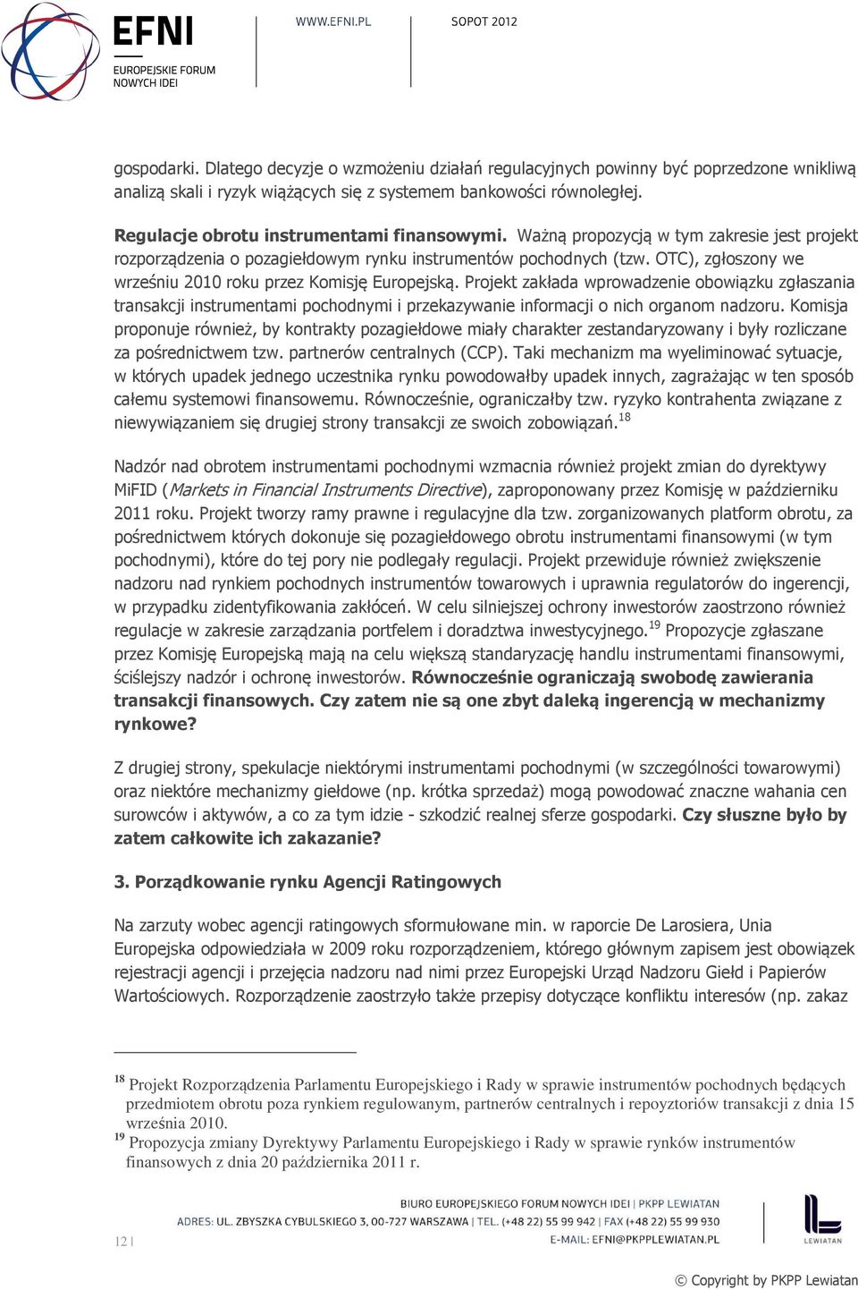 OTC), zgłoszony we wrześniu 2010 roku przez Komisję Europejską. Projekt zakłada wprowadzenie obowiązku zgłaszania transakcji instrumentami pochodnymi i przekazywanie informacji o nich organom nadzoru.