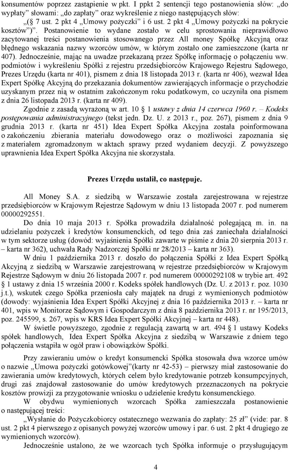 Postanowienie to wydane zostało w celu sprostowania nieprawidłowo zacytowanej treści postanowienia stosowanego przez All money Spółkę Akcyjną oraz błędnego wskazania nazwy wzorców umów, w którym