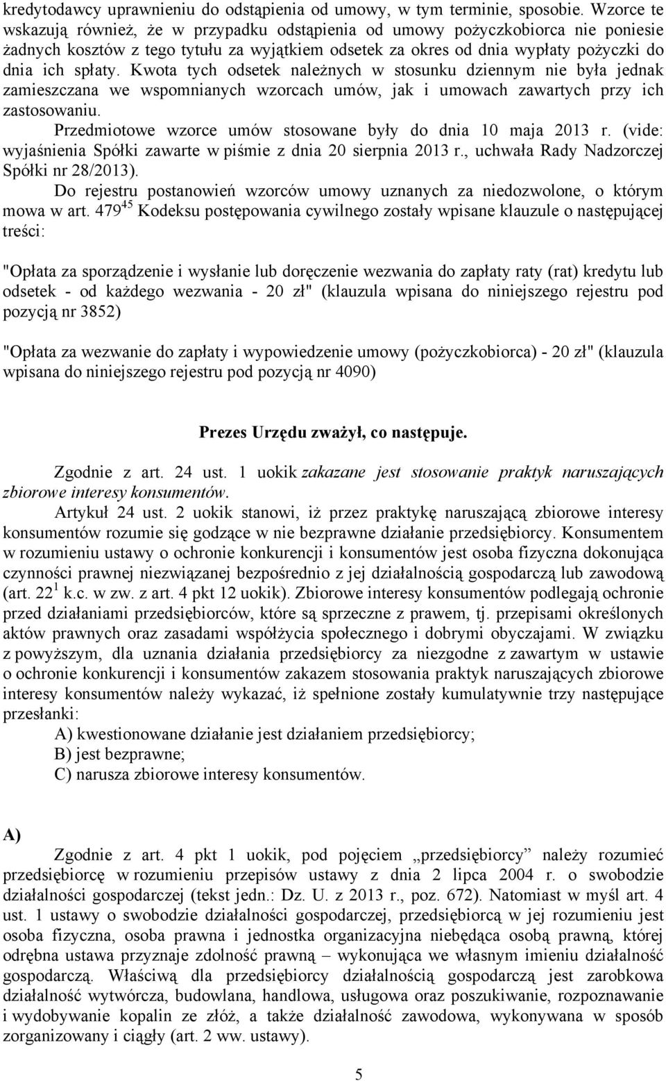 Kwota tych odsetek należnych w stosunku dziennym nie była jednak zamieszczana we wspomnianych wzorcach umów, jak i umowach zawartych przy ich zastosowaniu.