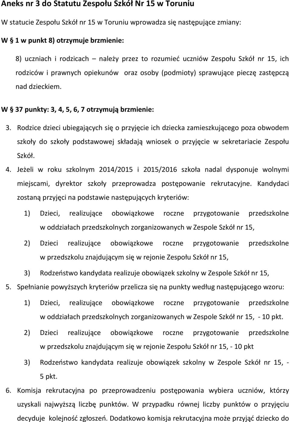 Rodzice dzieci ubiegających się o przyjęcie ich dziecka zamieszkującego poza obwodem szkoły do szkoły podstawowej składają wniosek o przyjęcie w sekretariacie Zespołu Szkół. 4.