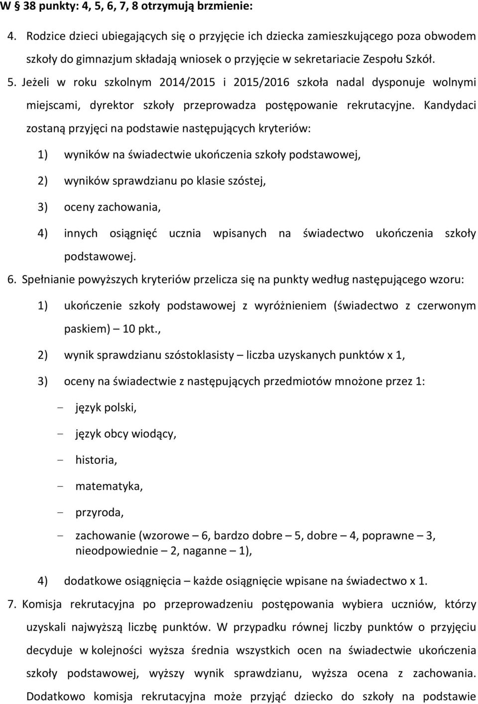 Jeżeli w roku szkolnym 2014/2015 i 2015/2016 szkoła nadal dysponuje wolnymi miejscami, dyrektor szkoły przeprowadza postępowanie rekrutacyjne.