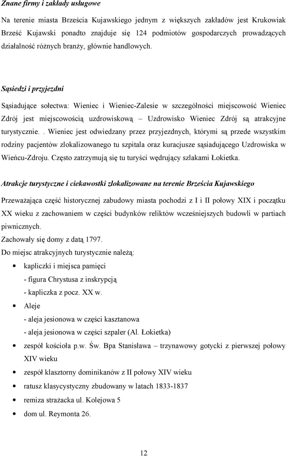 Sąsiedzi i przyjezdni Sąsiadujące sołectwa: Wieniec i Wieniec-Zalesie w szczególności miejscowość Wieniec Zdrój jest miejscowością uzdrowiskową Uzdrowisko Wieniec Zdrój są atrakcyjne turystycznie.