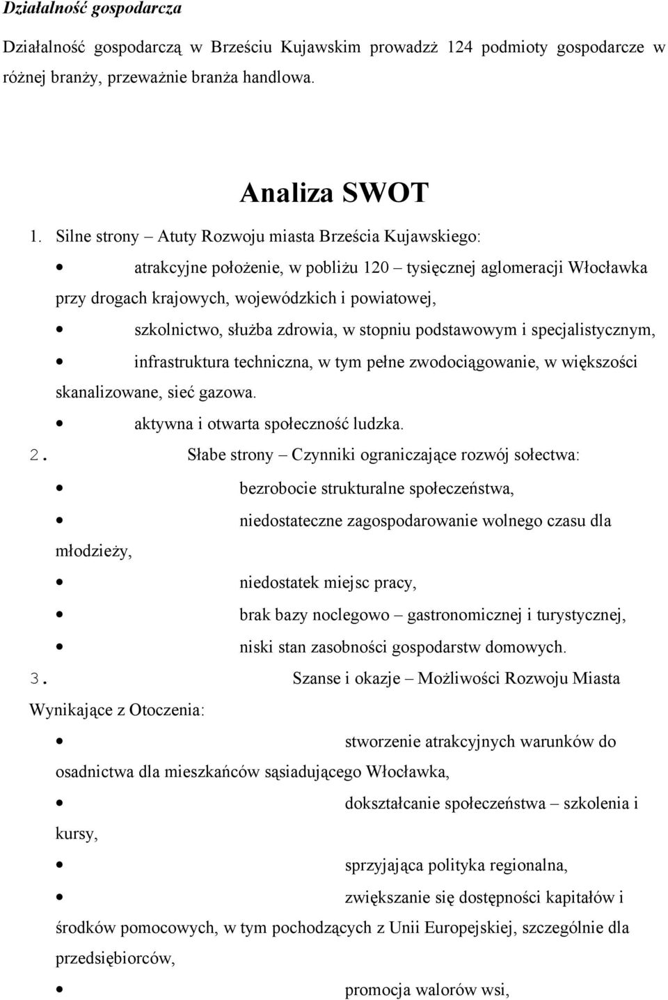 zdrowia, w stopniu podstawowym i specjalistycznym, infrastruktura techniczna, w tym pełne zwodociągowanie, w większości skanalizowane, sieć gazowa. aktywna i otwarta społeczność ludzka. 2.