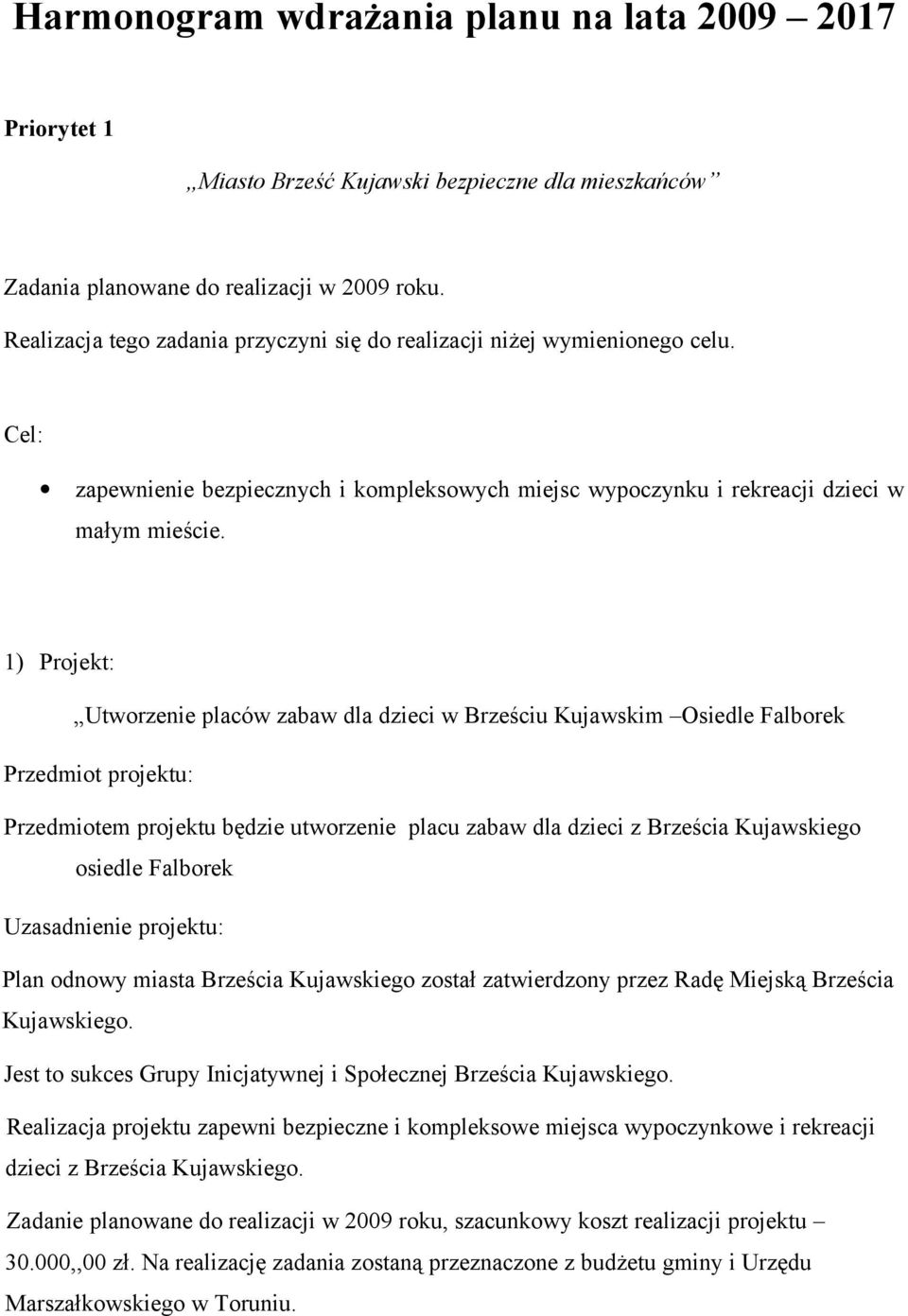 1) Projekt: Utworzenie placów zabaw dla dzieci w Brześciu Kujawskim Osiedle Falborek Przedmiot projektu: Przedmiotem projektu będzie utworzenie placu zabaw dla dzieci z Brześcia Kujawskiego osiedle