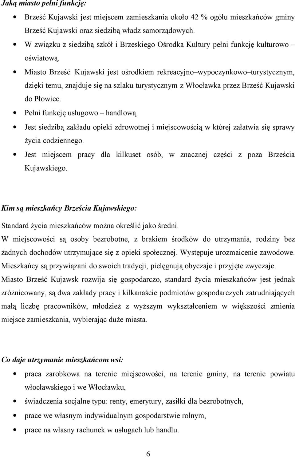 Miasto Brześć Kujawski jest ośrodkiem rekreacyjno wypoczynkowo turystycznym, dzięki temu, znajduje się na szlaku turystycznym z Włocławka przez Brześć Kujawski do Płowiec.