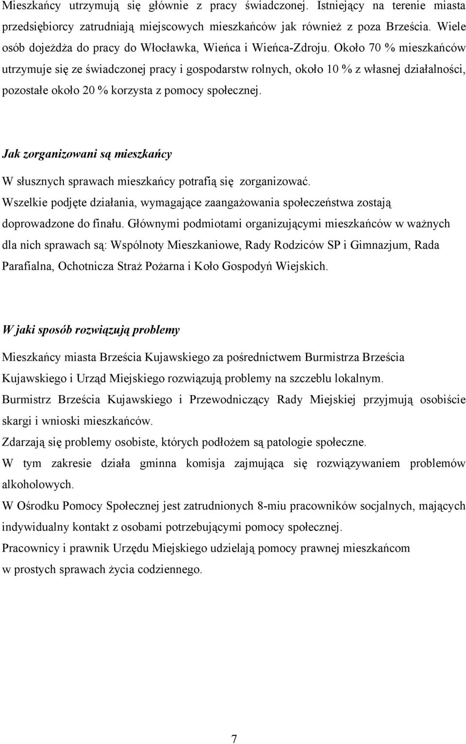 Około 70 % mieszkańców utrzymuje się ze świadczonej pracy i gospodarstw rolnych, około 10 % z własnej działalności, pozostałe około 20 % korzysta z pomocy społecznej.