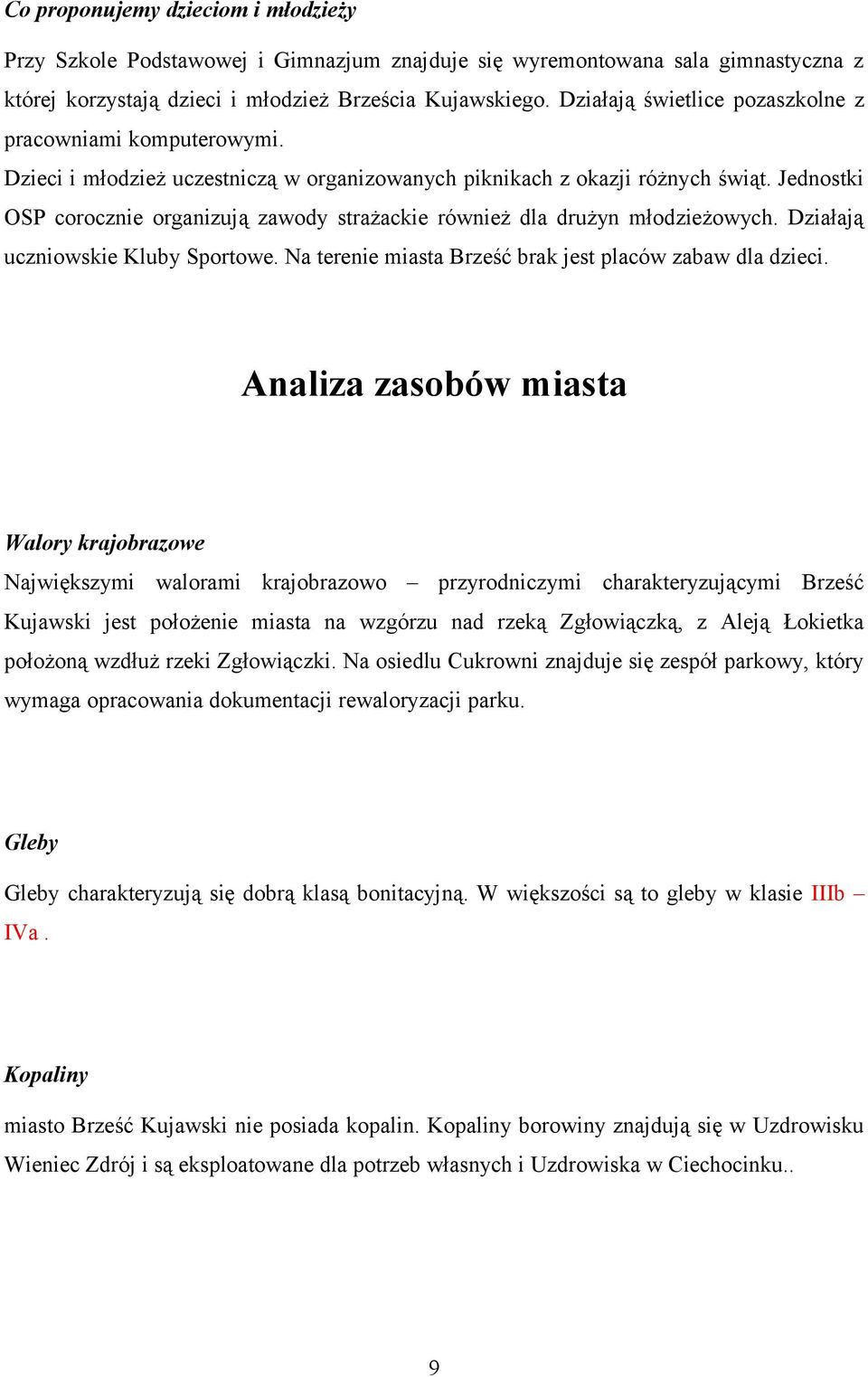 Jednostki OSP corocznie organizują zawody strażackie również dla drużyn młodzieżowych. Działają uczniowskie Kluby Sportowe. Na terenie miasta Brześć brak jest placów zabaw dla dzieci.