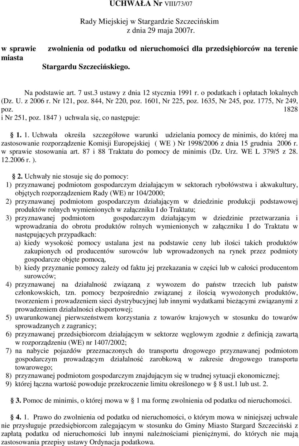 1828 i Nr 251, poz. 1847 ) uchwala się, co następuje: 1. 1. Uchwała określa szczegółowe warunki udzielania pomocy de minimis, do której ma zastosowanie rozporządzenie Komisji Europejskiej ( WE ) Nr 1998/2006 z dnia 15 grudnia 2006 r.