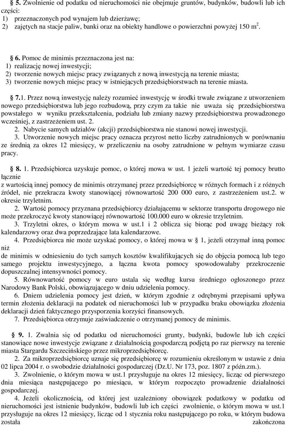 Pomoc de minimis przeznaczona jest na: 1) realizację nowej inwestycji; 2) tworzenie nowych miejsc pracy związanych z nową inwestycją na terenie miasta; 3) tworzenie nowych miejsc pracy w istniejących