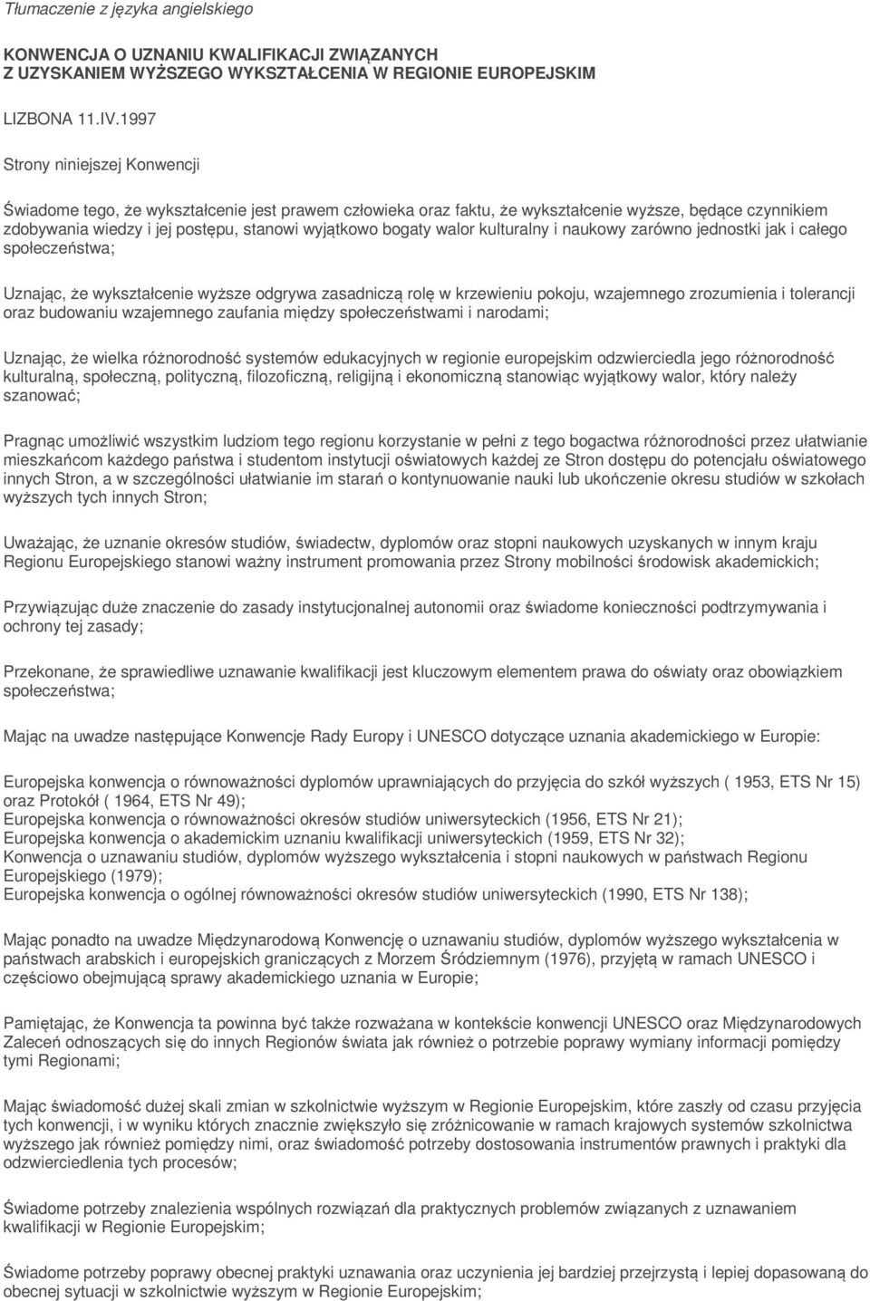 walor kulturalny i naukowy zarówno jednostki jak i całego społeczeństwa; Uznając, że wykształcenie wyższe odgrywa zasadniczą rolę w krzewieniu pokoju, wzajemnego zrozumienia i tolerancji oraz