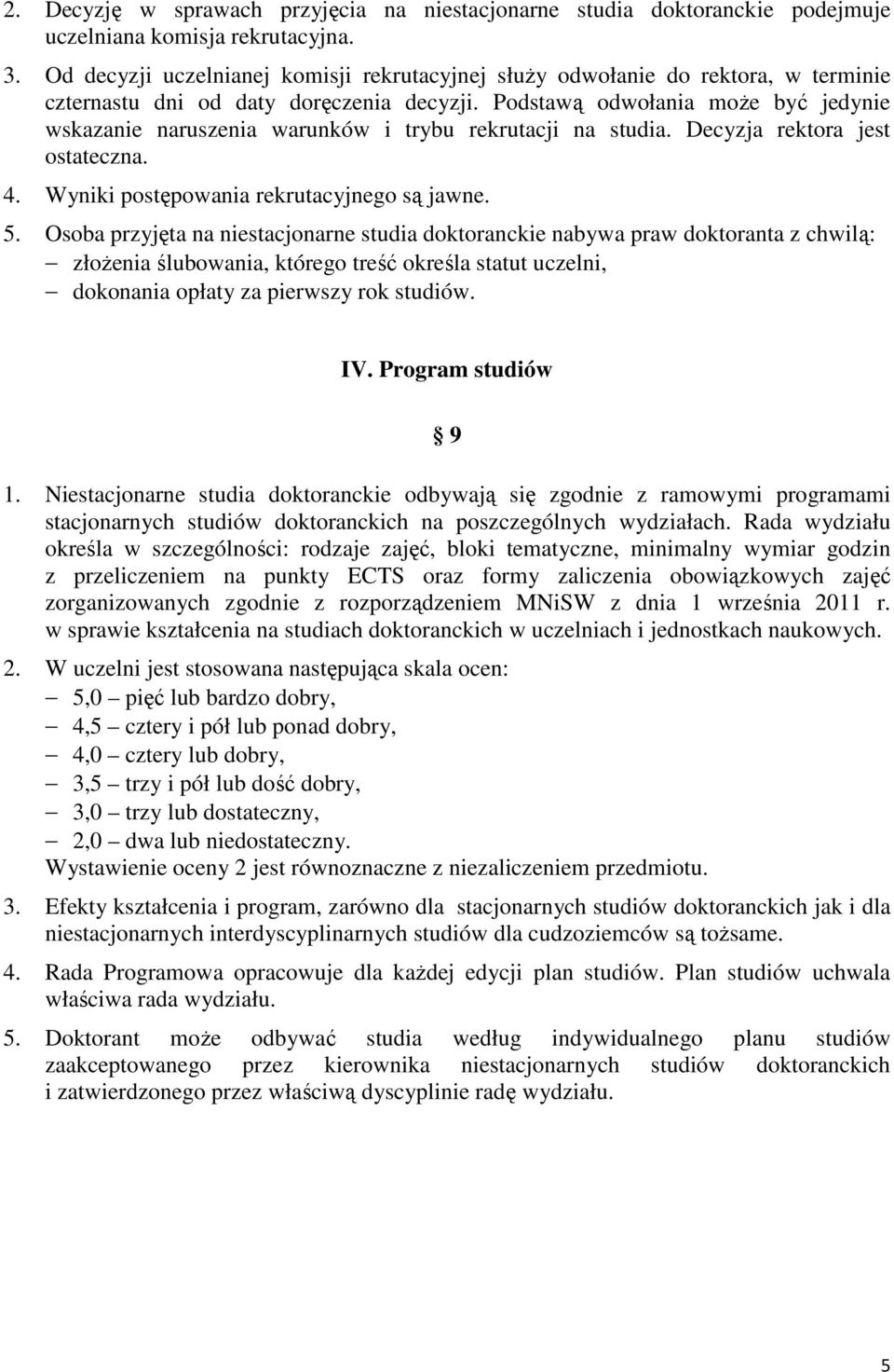 Podstawą odwołania moŝe być jedynie wskazanie naruszenia warunków i trybu rekrutacji na studia. Decyzja rektora jest ostateczna. 4. Wyniki postępowania rekrutacyjnego są jawne. 5.