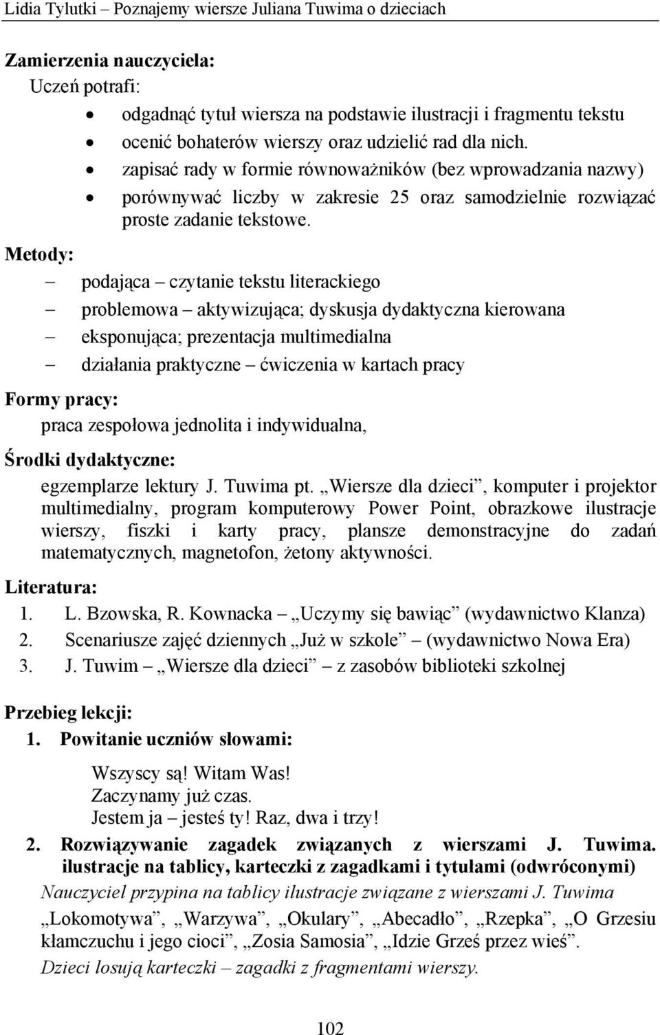 Metody: podająca czytanie tekstu literackiego problemowa aktywizująca; dyskusja dydaktyczna kierowana eksponująca; prezentacja multimedialna działania praktyczne ćwiczenia w kartach pracy Formy