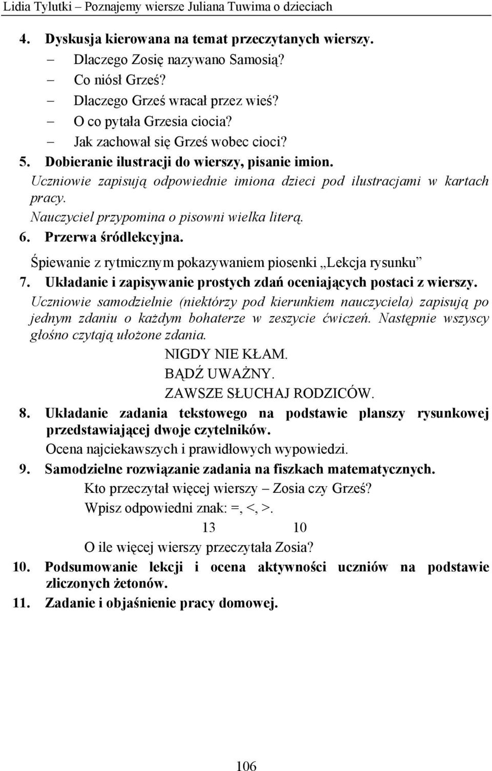 Nauczyciel przypomina o pisowni wielka literą. 6. Przerwa śródlekcyjna. Śpiewanie z rytmicznym pokazywaniem piosenki Lekcja rysunku 7.