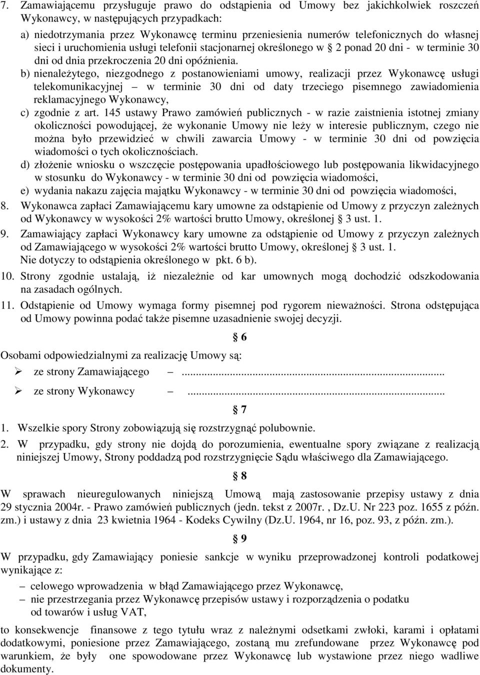 b) nienaleŝytego, niezgodnego z postanowieniami umowy, realizacji przez Wykonawcę usługi telekomunikacyjnej w terminie 30 dni od daty trzeciego pisemnego zawiadomienia reklamacyjnego Wykonawcy, c)