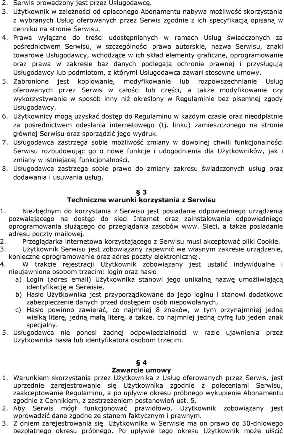 Prawa wyłączne do treści udostępnianych w ramach Usług świadczonych za pośrednictwem Serwisu, w szczególności prawa autorskie, nazwa Serwisu, znaki towarowe Usługodawcy, wchodzące w ich skład