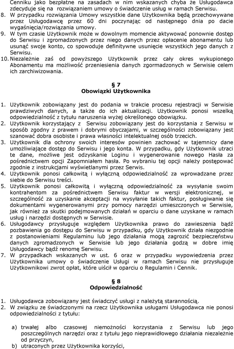 W tym czasie Użytkownik może w dowolnym momencie aktywować ponownie dostęp do Serwisu i zgromadzonych przez niego danych przez opłacenie abonamentu lub usunąć swoje konto, co spowoduje definitywne