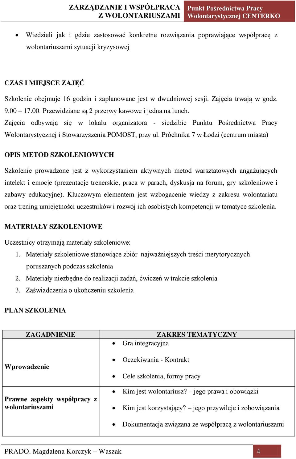 Zajęcia odbywają się w lokalu organizatora - siedzibie Punktu Pośrednictwa Pracy Wolontarystycznej i Stowarzyszenia POMOST, przy ul.