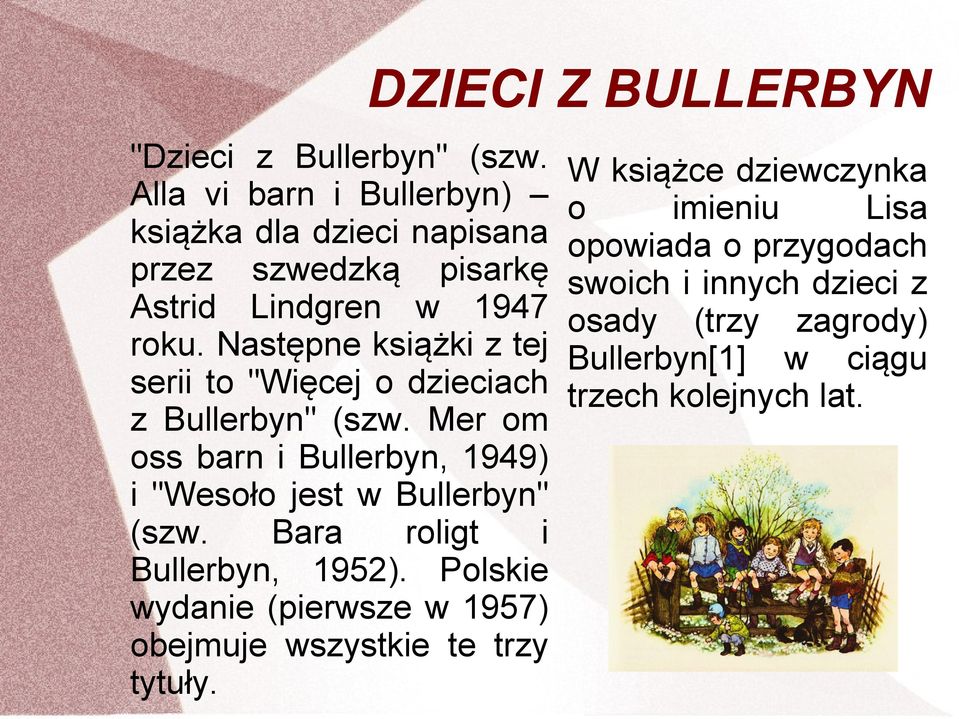 Następne książki z tej serii to "Więcej o dzieciach z Bullerbyn" (szw.