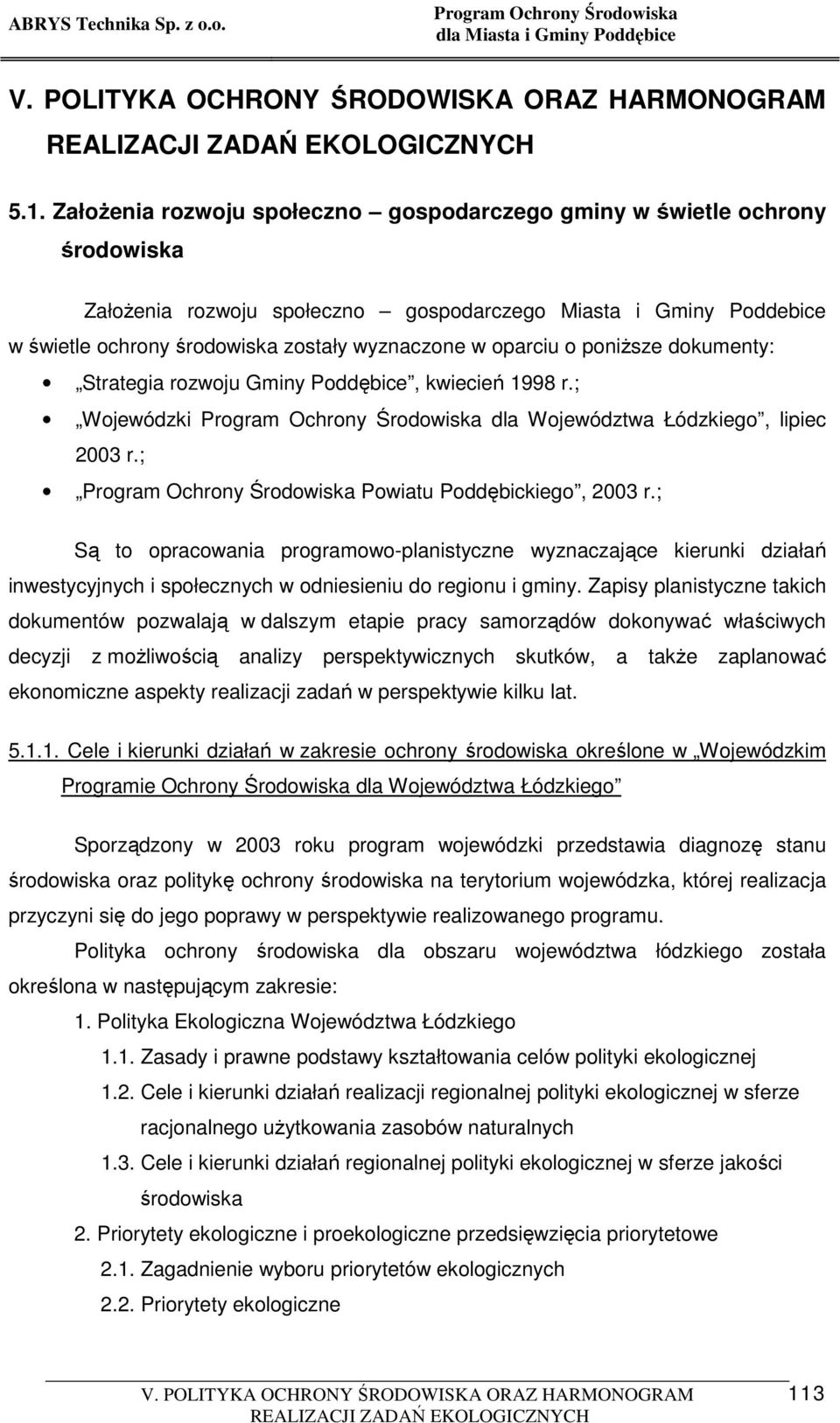 ; Są to opracowania programowo-planistyczne wyznaczające kierunki działań inwestycyjnych i społecznych w odniesieniu do regionu i gminy.