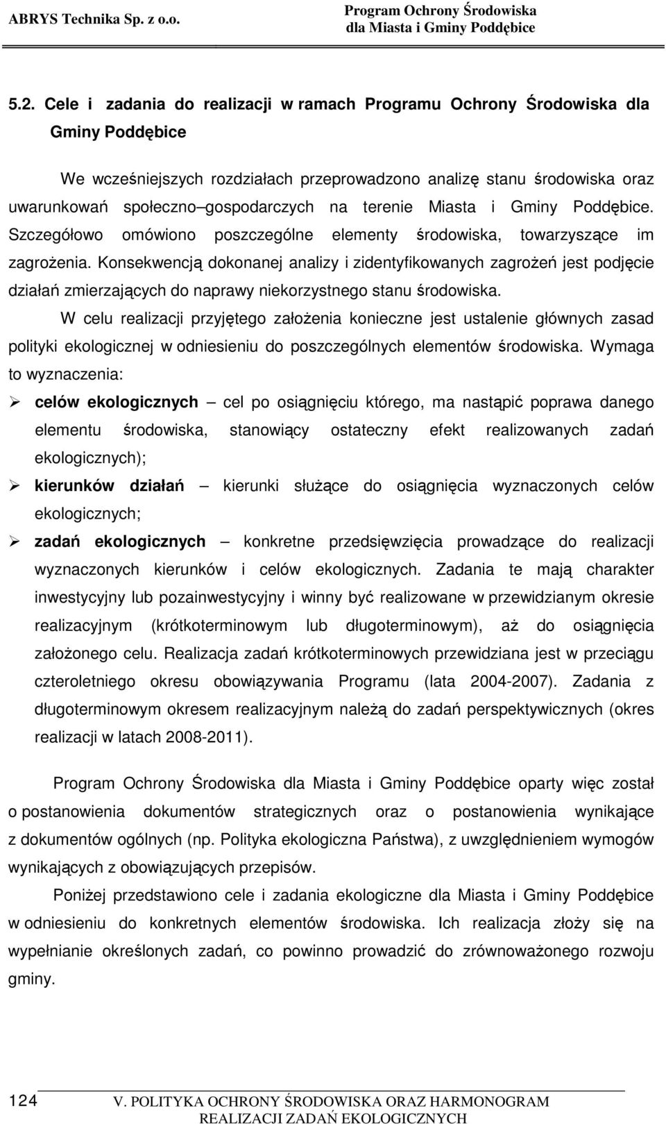 Konsekwencją dokonanej analizy i zidentyfikowanych zagroŝeń jest podjęcie działań zmierzających do naprawy niekorzystnego stanu środowiska.