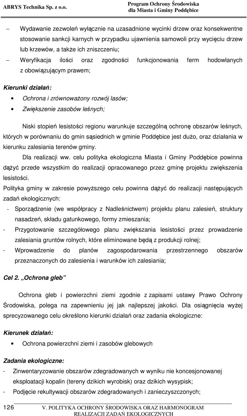 regionu warunkuje szczególną ochronę obszarów leśnych, których w porównaniu do gmin sąsiednich w gminie Poddębice jest duŝo, oraz działania w kierunku zalesiania terenów gminy. Dla realizacji ww.