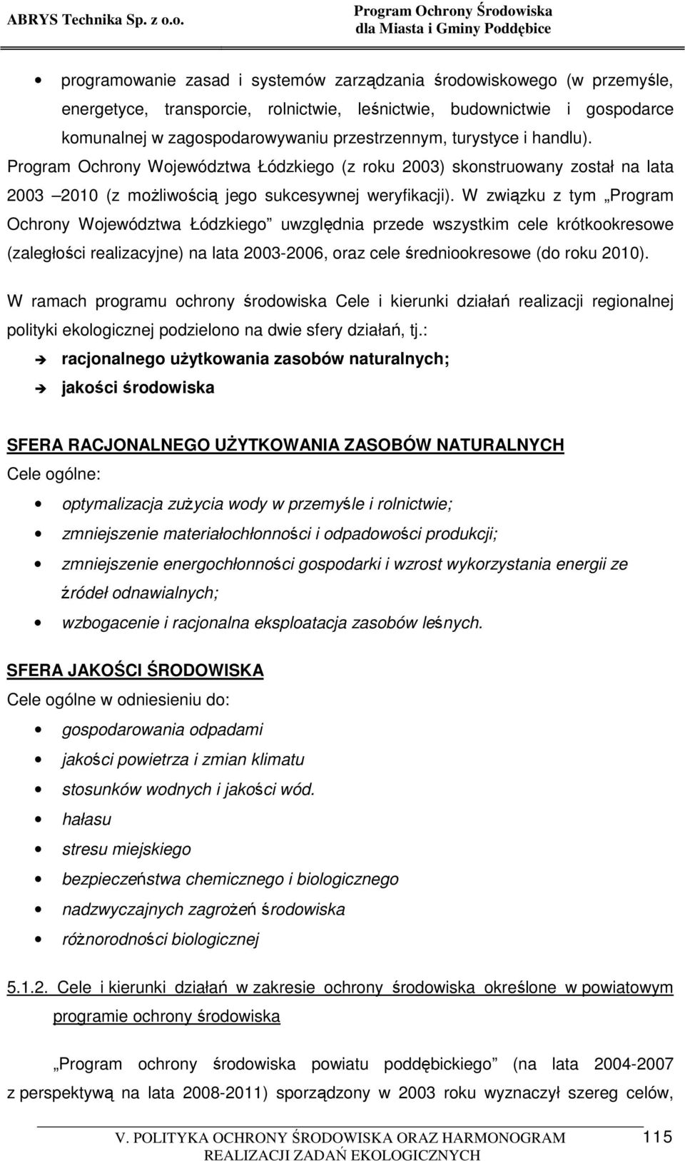 W związku z tym Program Ochrony Województwa Łódzkiego uwzględnia przede wszystkim cele krótkookresowe (zaległości realizacyjne) na lata 2003-2006, oraz cele średniookresowe (do roku 2010).