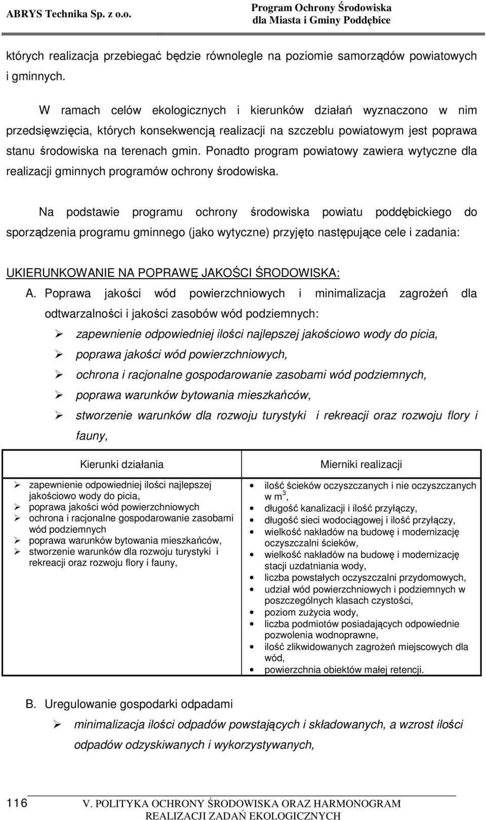 Ponadto program powiatowy zawiera wytyczne dla realizacji gminnych programów ochrony środowiska.