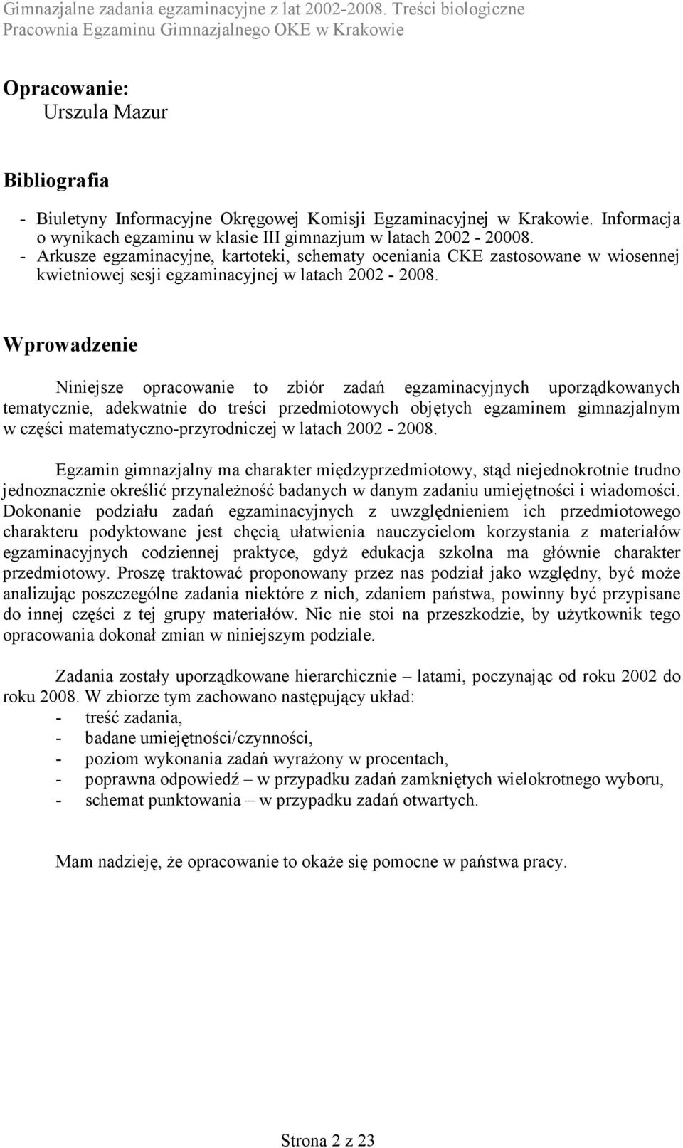 Wprowadzenie Niniejsze opracowanie to zbiór zadań egzaminacyjnych uporządkowanych tematycznie, adekwatnie do treści przedmiotowych objętych egzaminem gimnazjalnym w części matematyczno-przyrodniczej