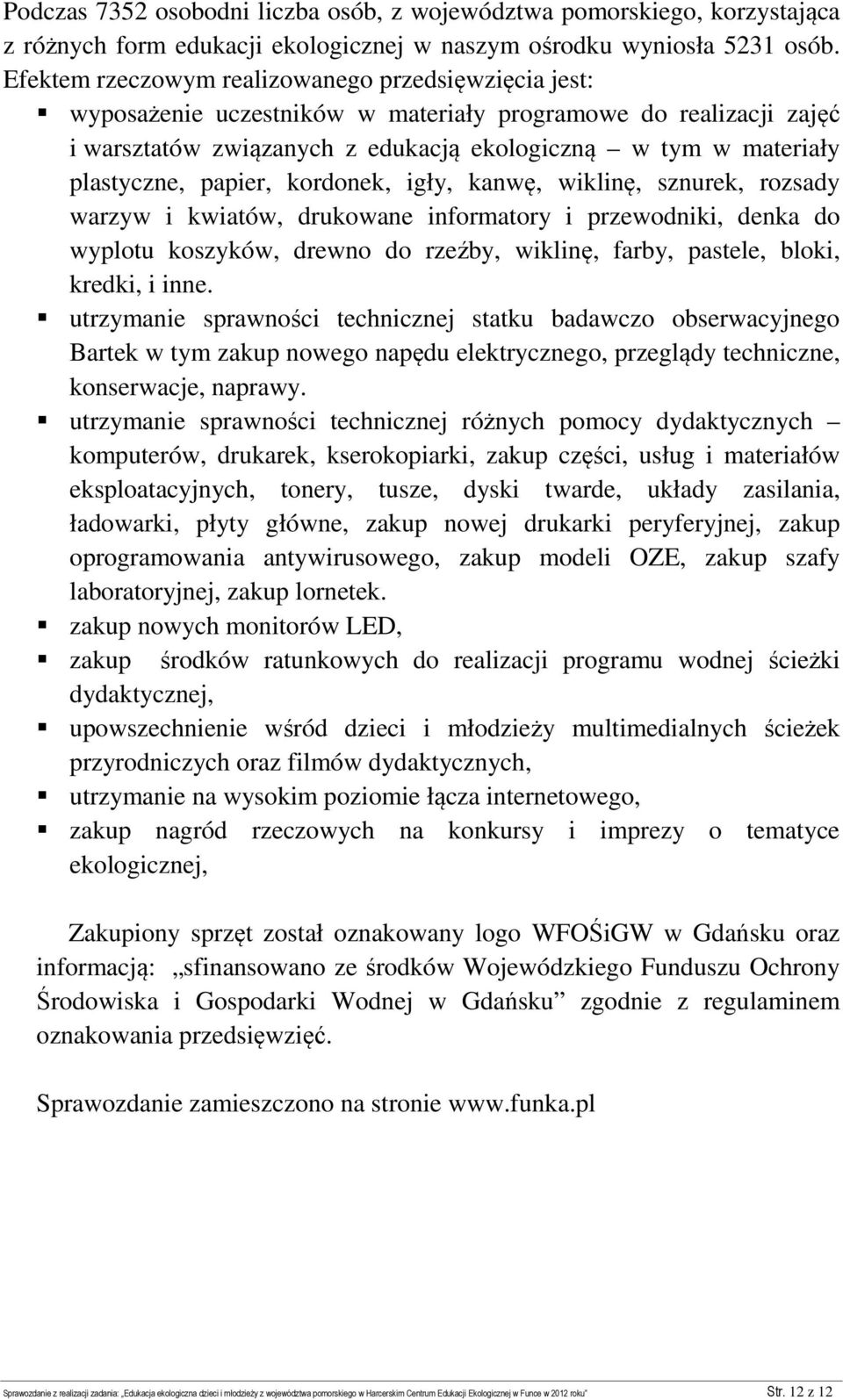 papier, kordonek, igły, kanwę, wiklinę, sznurek, rozsady warzyw i kwiatów, drukowane informatory i przewodniki, denka do wyplotu koszyków, drewno do rzeźby, wiklinę, farby, pastele, bloki, kredki, i