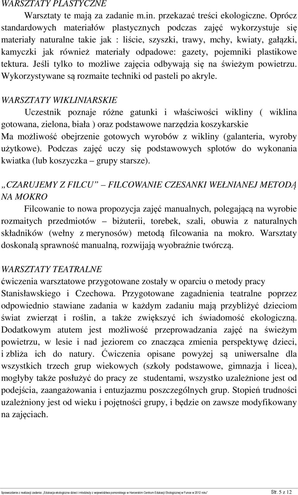 gazety, pojemniki plastikowe tektura. Jeśli tylko to możliwe zajęcia odbywają się na świeżym powietrzu. Wykorzystywane są rozmaite techniki od pasteli po akryle.