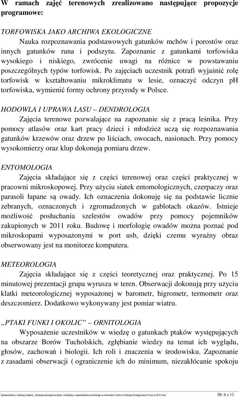 Po zajęciach uczestnik potrafi wyjaśnić rolę torfowisk w kształtowaniu mikroklimatu w lesie, oznaczyć odczyn ph torfowiska, wymienić formy ochrony przyrody w Polsce.