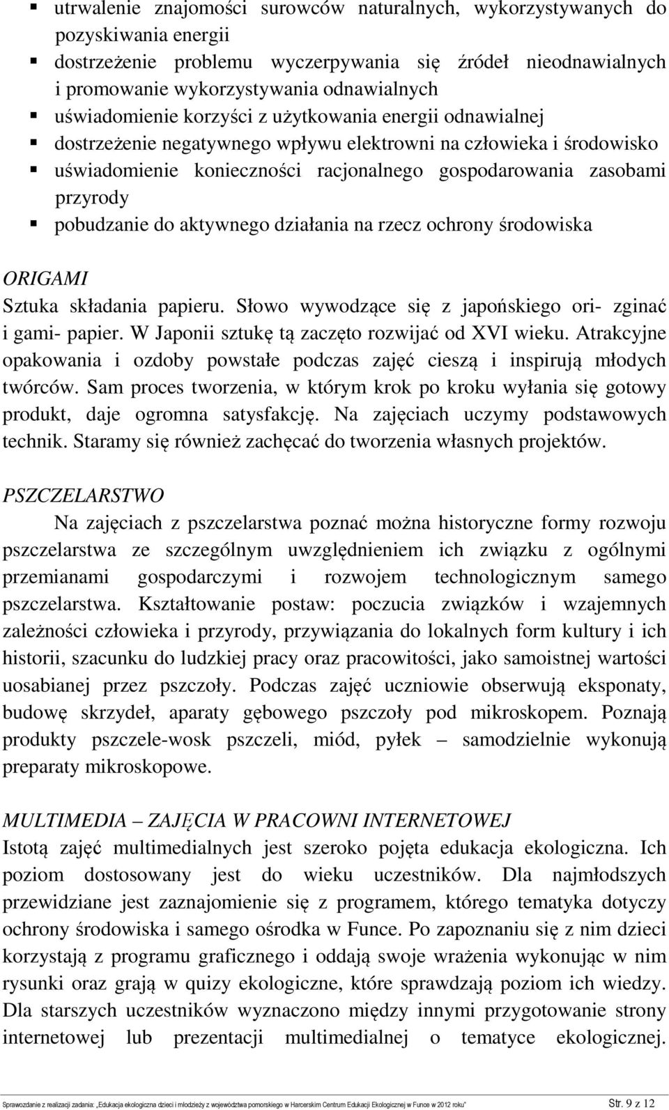 pobudzanie do aktywnego działania na rzecz ochrony środowiska ORIGAMI Sztuka składania papieru. Słowo wywodzące się z japońskiego ori- zginać i gami- papier.