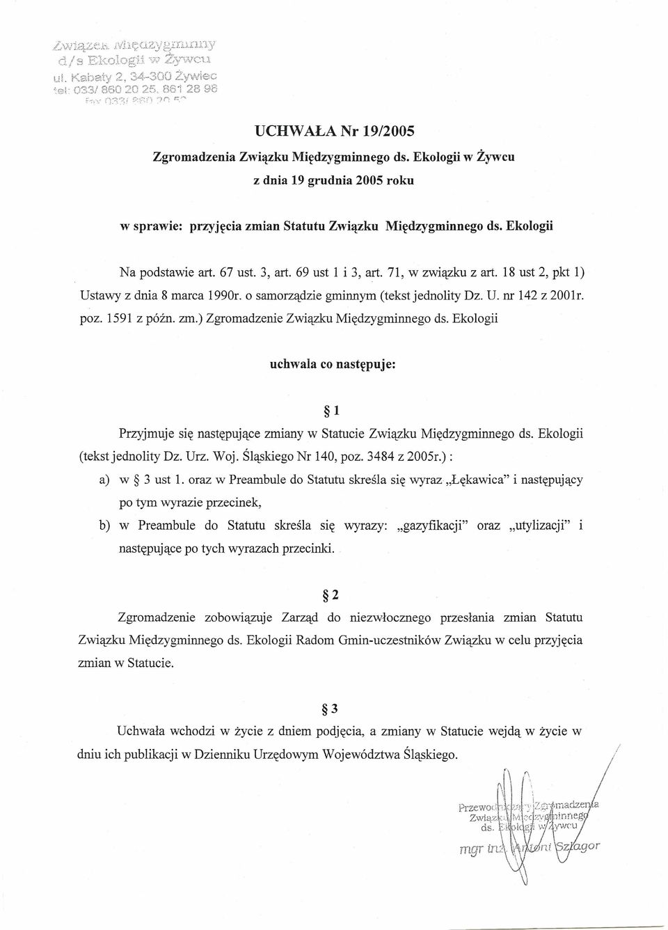 Ekologii w Żywcu z dnia 19 grudnia 2005 roku w sprawie: przyjęcia zmian Statutu Związku Międzygminnego ds. Ekologii Na podstawie art. 67 ust. 3, art. 69 ust 1 i 3, art. 71, w związku z art.