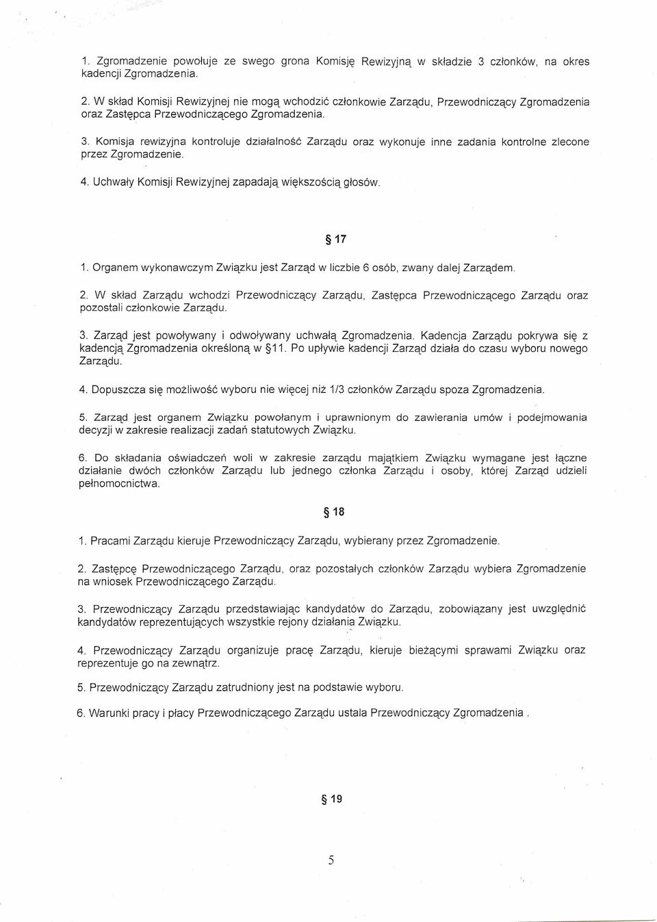 Komisja rewizyjna kontroluje działalność Zarządu oraz wykonuje inne zadania kontrolne zlecone przez Zgromadzenie. 4. Uchwały Komisji Rewizyjnej zapadają większością głosów. 17 1.