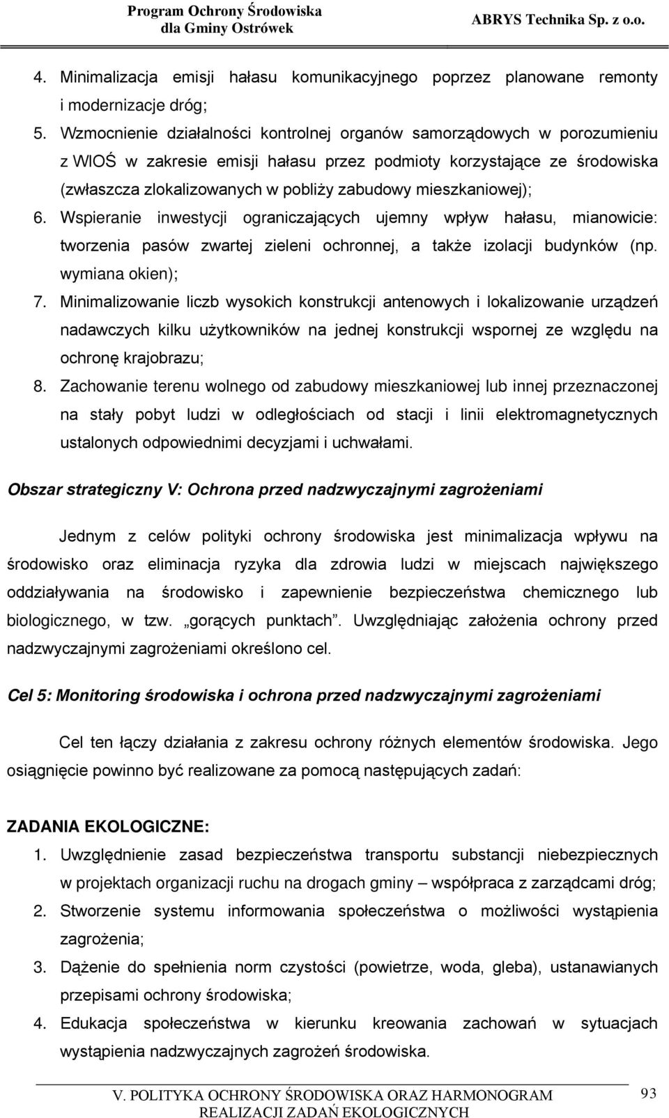 mieszkaniowej); 6. Wspieranie inwestycji ograniczających ujemny wpływ hałasu, mianowicie: tworzenia pasów zwartej zieleni ochronnej, a także izolacji budynków (np. wymiana okien); 7.